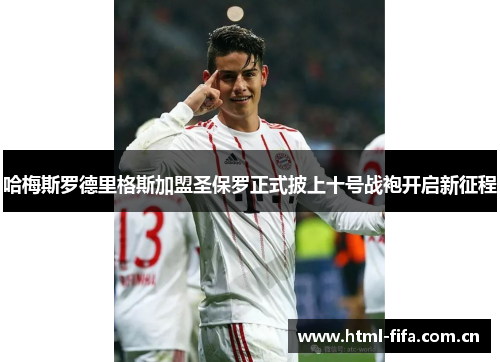 哈梅斯罗德里格斯加盟圣保罗正式披上十号战袍开启新征程